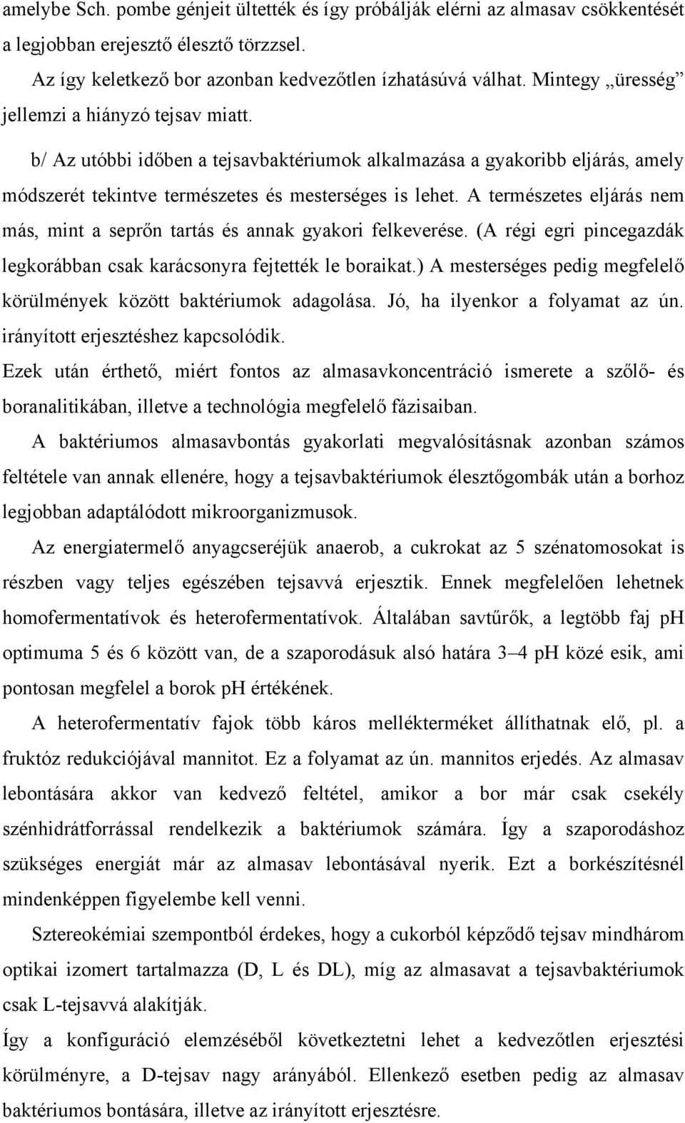 A természetes eljárás nem más, mint a seprőn tartás és annak gyakori felkeverése. (A régi egri pincegazdák legkorábban csak karácsonyra fejtették le boraikat.