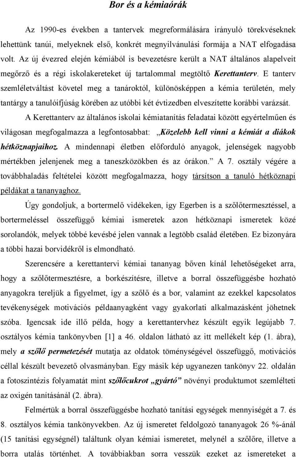 E tanterv szemléletváltást követel meg a tanároktól, különösképpen a kémia területén, mely tantárgy a tanulóifjúság körében az utóbbi két évtizedben elveszítette korábbi varázsát.