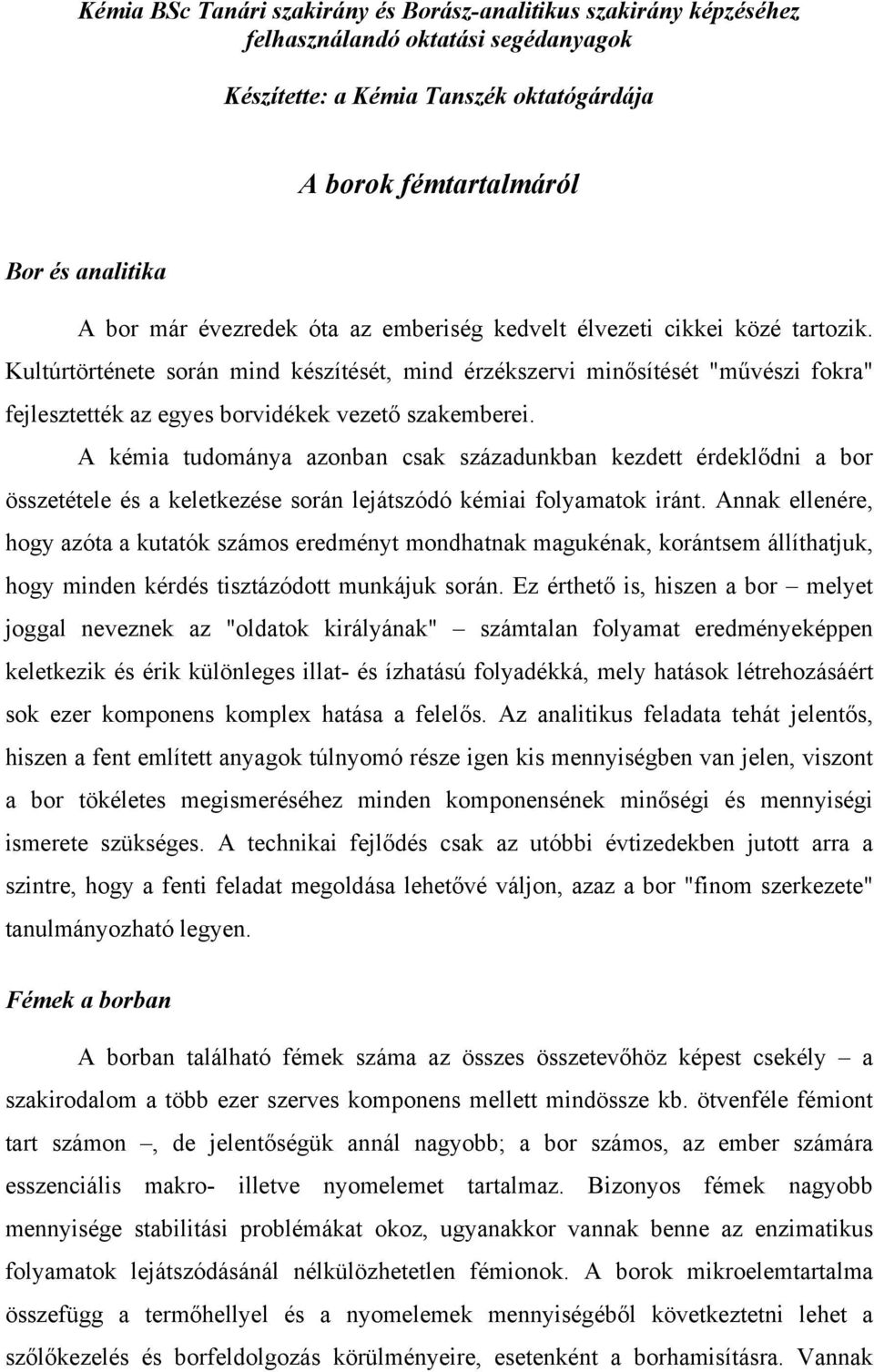 Kultúrtörténete során mind készítését, mind érzékszervi minősítését "művészi fokra" fejlesztették az egyes borvidékek vezető szakemberei.