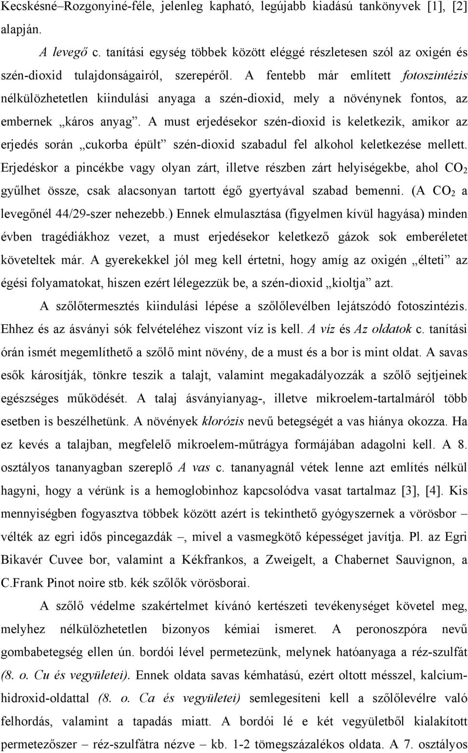 A fentebb már említett fotoszintézis nélkülözhetetlen kiindulási anyaga a szén-dioxid, mely a növénynek fontos, az embernek káros anyag.