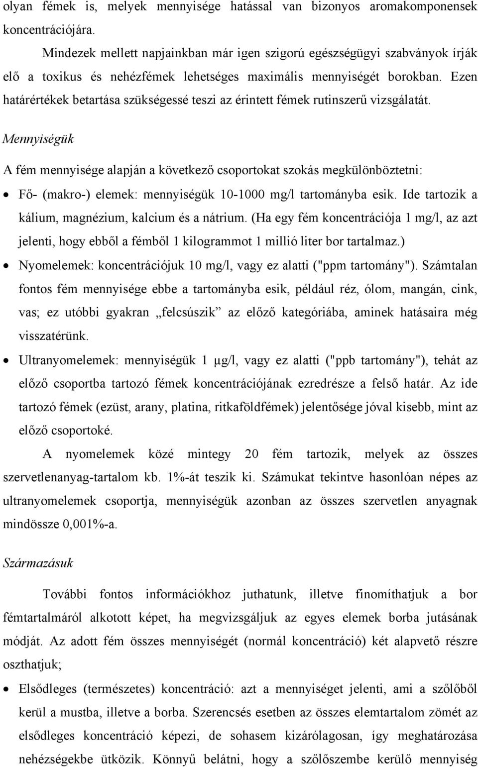 Ezen határértékek betartása szükségessé teszi az érintett fémek rutinszerű vizsgálatát.