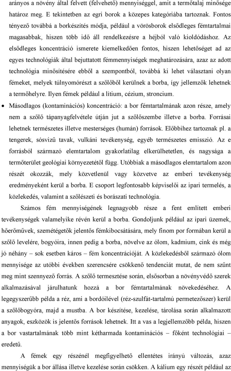 Az elsődleges koncentráció ismerete kiemelkedően fontos, hiszen lehetőséget ad az egyes technológiák által bejuttatott fémmennyiségek meghatározására, azaz az adott technológia minősítésére ebből a