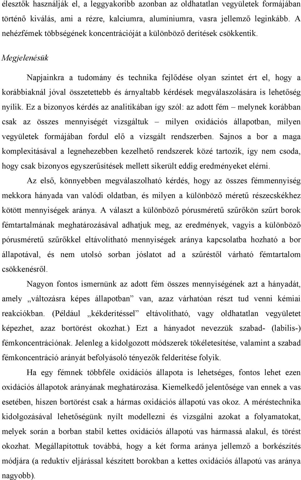 Megjelenésük Napjainkra a tudomány és technika fejlődése olyan szintet ért el, hogy a korábbiaknál jóval összetettebb és árnyaltabb kérdések megválaszolására is lehetőség nyílik.