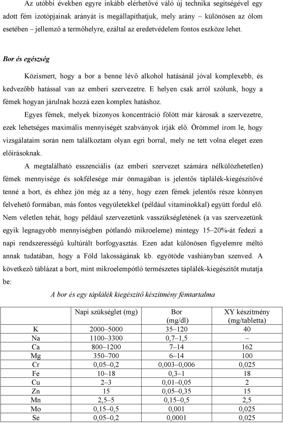 E helyen csak arról szólunk, hogy a fémek hogyan járulnak hozzá ezen komplex hatáshoz.