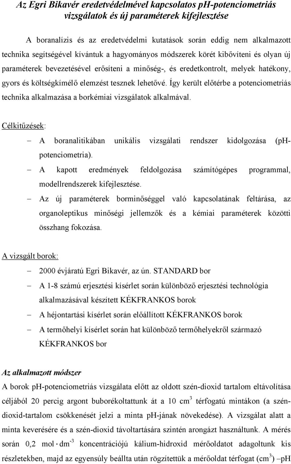 lehetővé. Így került előtérbe a potenciometriás technika alkalmazása a borkémiai vizsgálatok alkalmával. Célkitűzések: A boranalitikában unikális vizsgálati rendszer kidolgozása (phpotenciometria).