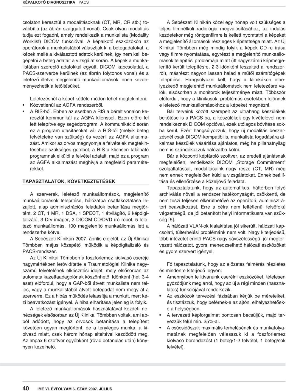 A képalkotó eszközökön az operátorok a munkalistából választják ki a betegadatokat, a képek mellé a kiválasztott adatok kerülnek, így nem kell begépelni a beteg adatait a vizsgálat során.