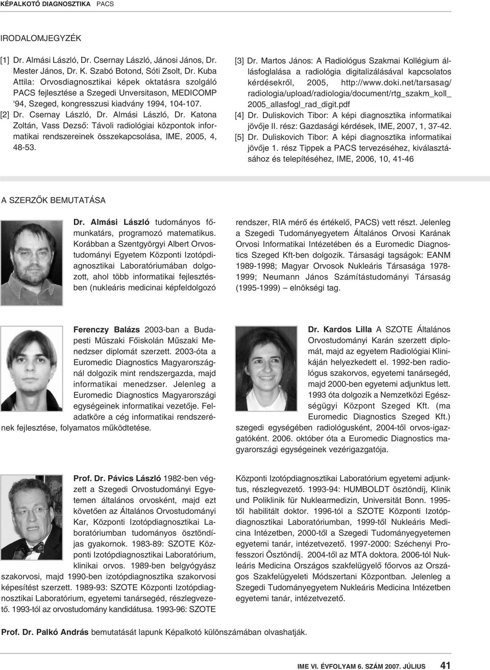 Almási László, Dr. Katona Zoltán, Vass Dezsô: Távoli radiológiai központok informatikai rendszereinek összekapcsolása, IME, 2005, 4, 48-53. [3] Dr.