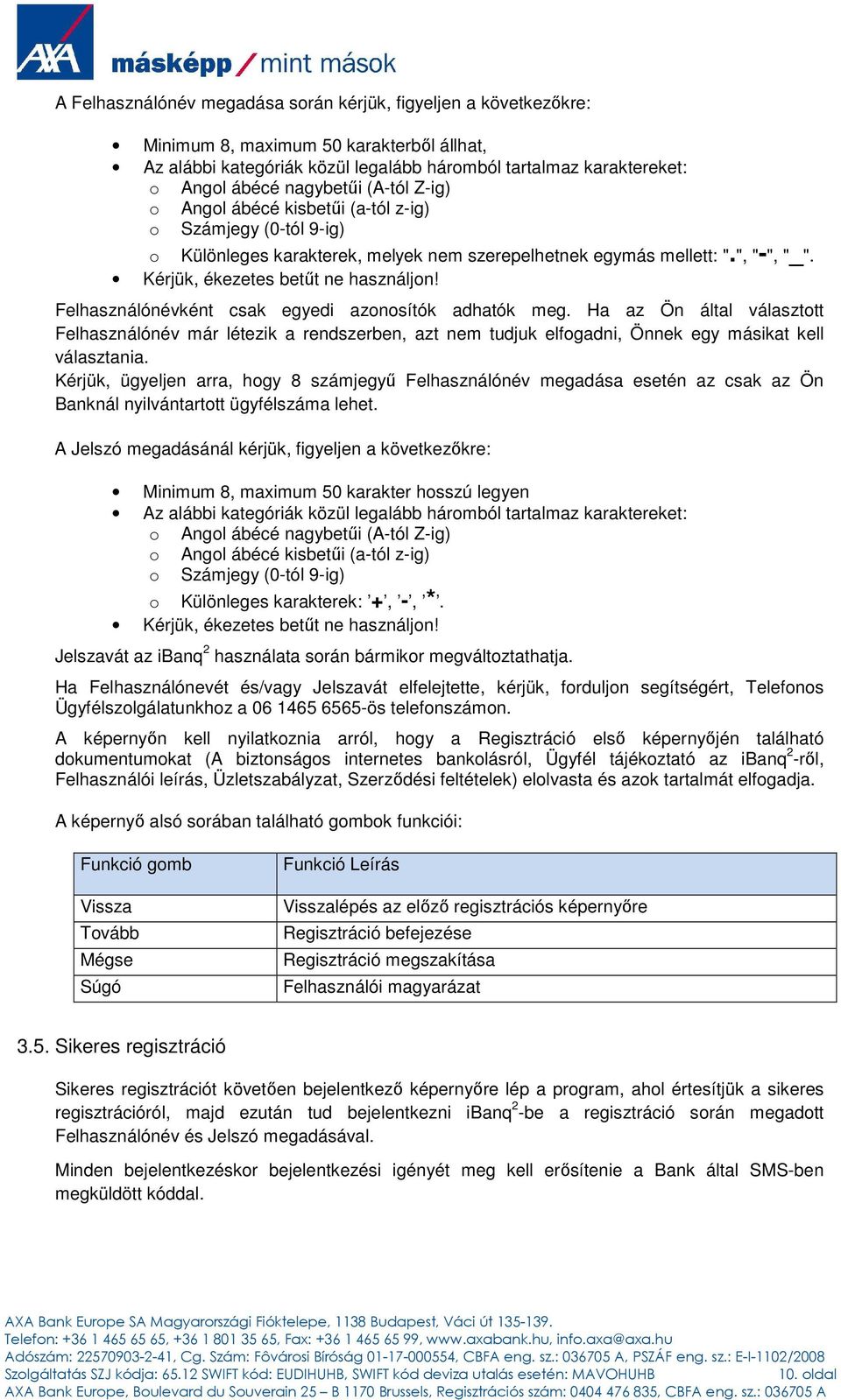 Felhasználónévként csak egyedi aznsítók adhatók meg. Ha az Ön által választtt Felhasználónév már létezik a rendszerben, azt nem tudjuk elfgadni, Önnek egy másikat kell választania.