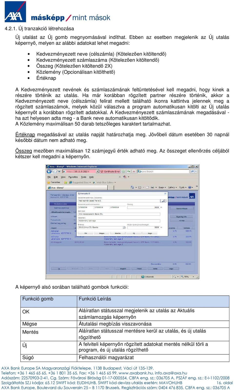 Összeg (Kötelezıen kitöltendı 2X) Közlemény (Opcinálisan kitölthetı) Értéknap A Kedvezményezett nevének és számlaszámának feltüntetésével kell megadni, hgy kinek a részére történik az utalás.