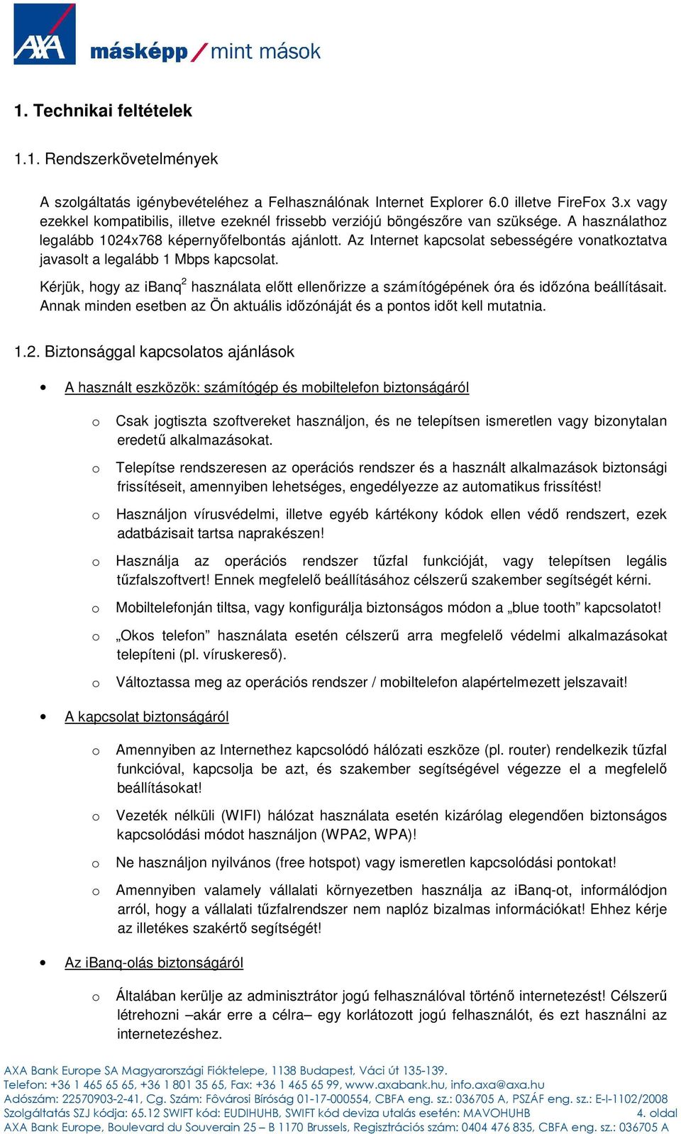Az Internet kapcslat sebességére vnatkztatva javaslt a legalább 1 Mbps kapcslat. Kérjük, hgy az ibanq 2 használata elıtt ellenırizze a számítógépének óra és idızóna beállításait.