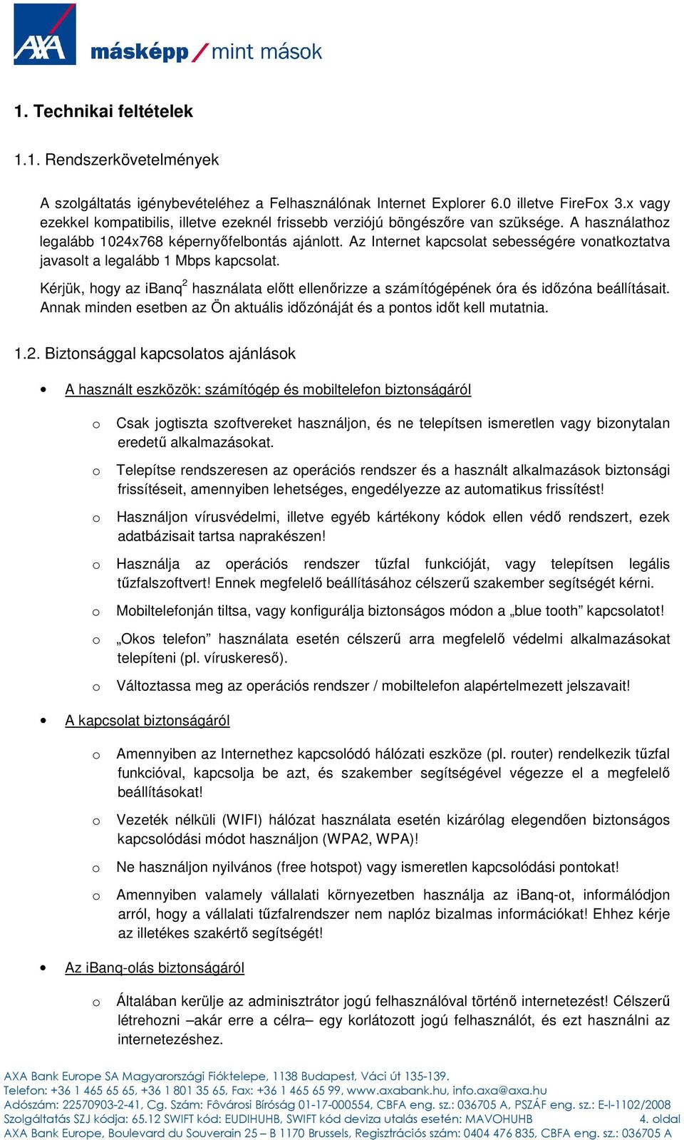 Az Internet kapcslat sebességére vnatkztatva javaslt a legalább 1 Mbps kapcslat. Kérjük, hgy az ibanq 2 használata elıtt ellenırizze a számítógépének óra és idızóna beállításait.