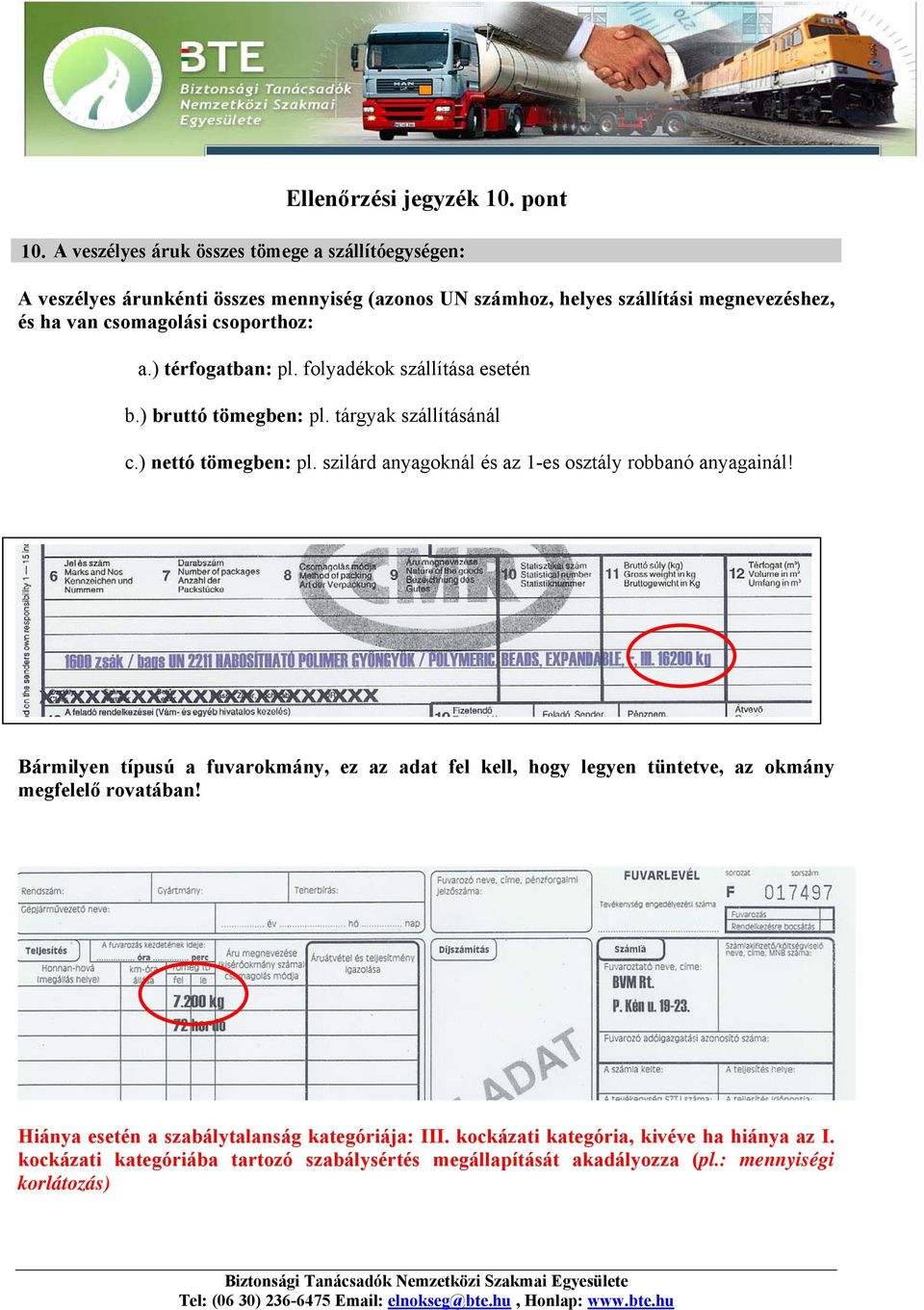 csoporthoz: a.) térfogatban: pl. folyadékok szállítása esetén b.) bruttó tömegben: pl. tárgyak szállításánál c.) nettó tömegben: pl.