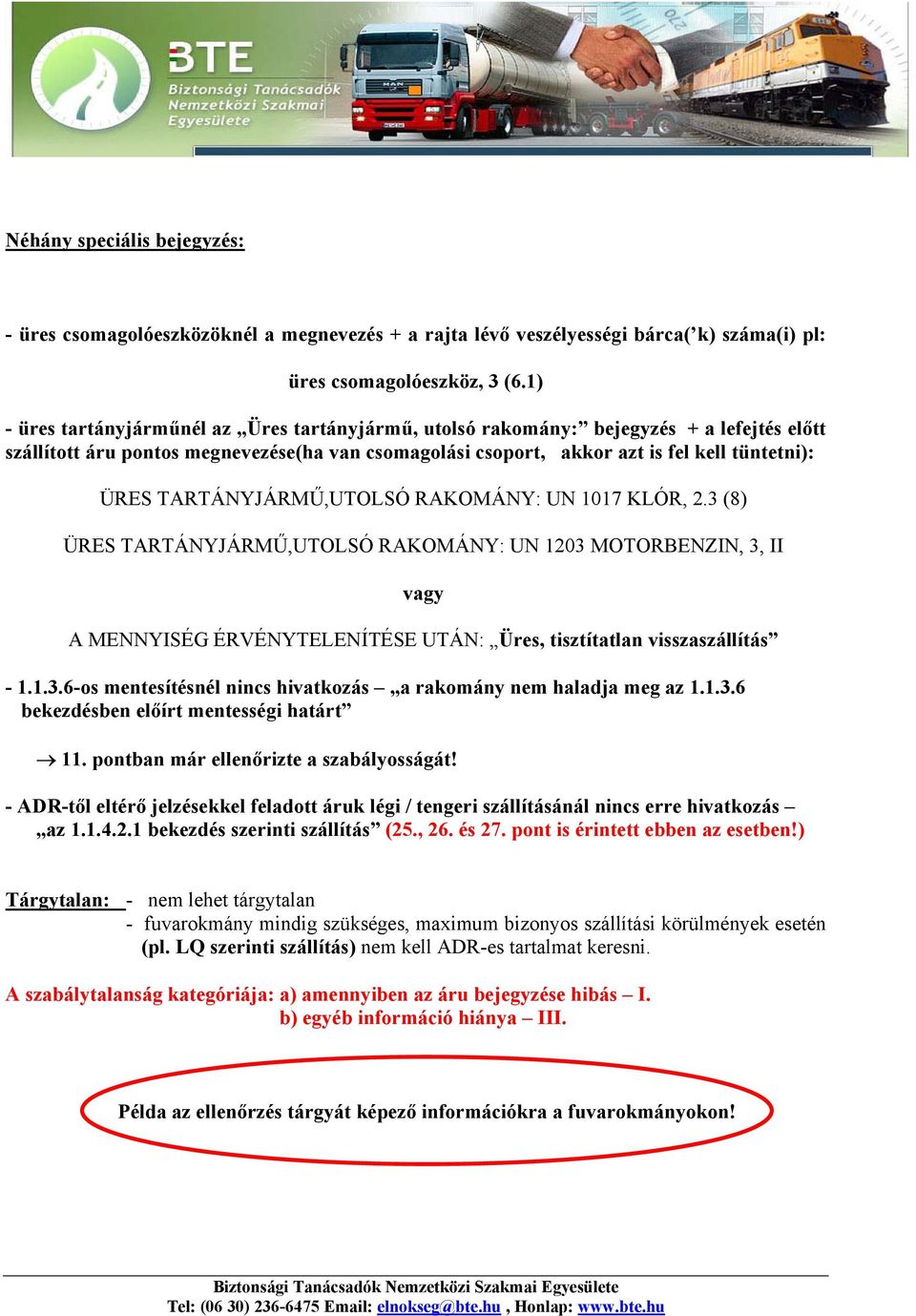 TARTÁNYJÁRMŰ,UTOLSÓ RAKOMÁNY: UN 1017 KLÓR, 2.3 (8) ÜRES TARTÁNYJÁRMŰ,UTOLSÓ RAKOMÁNY: UN 1203 MOTORBENZIN, 3, II vagy A MENNYISÉG ÉRVÉNYTELENÍTÉSE UTÁN: Üres, tisztítatlan visszaszállítás - 1.1.3.6-os mentesítésnél nincs hivatkozás a rakomány nem haladja meg az 1.