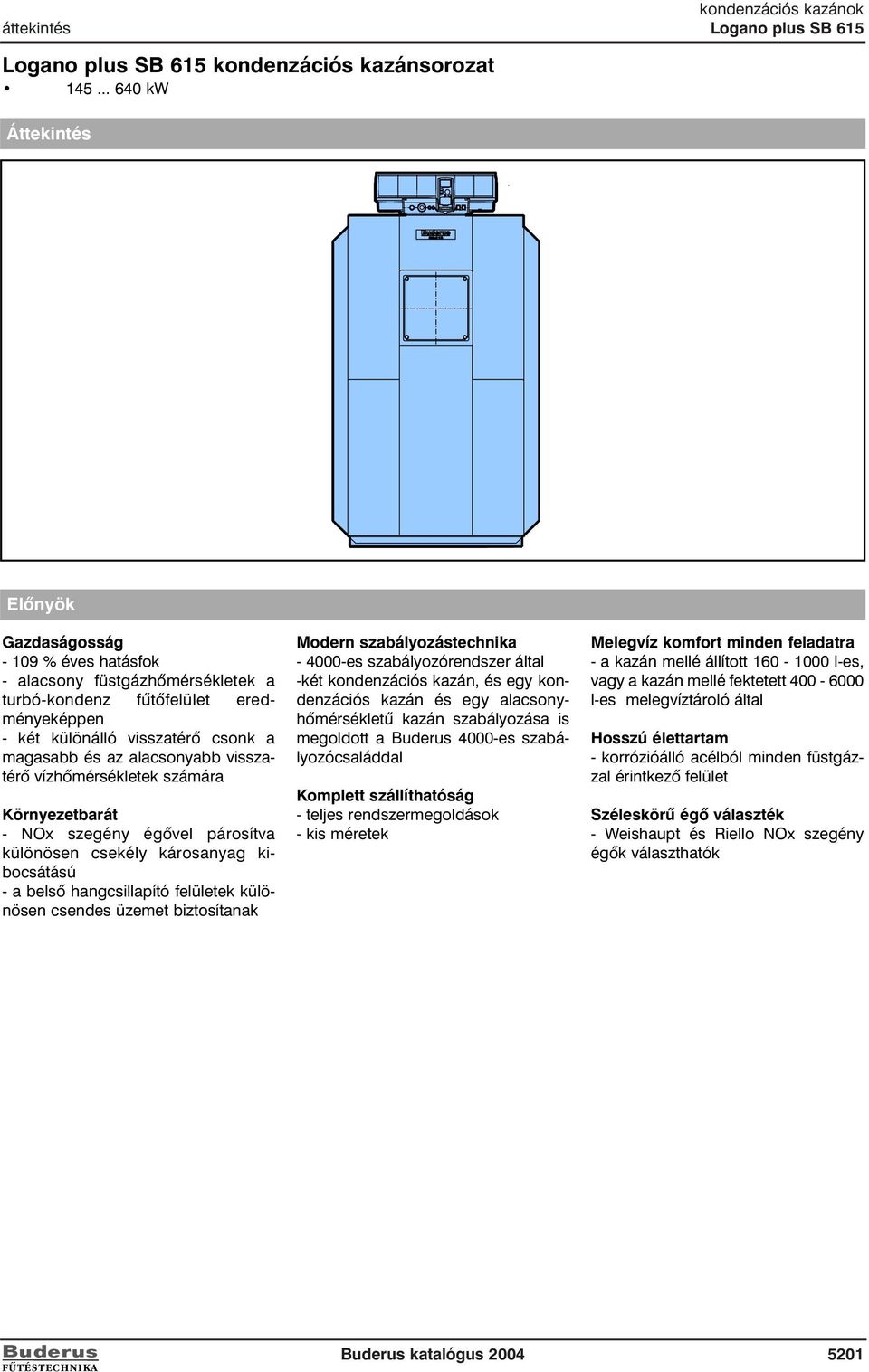 visszatérõ csonk a magasabb és az alacsonyabb visszatérõ vízhõmérsékletek számára Környezetbarát - NOx szegény égõvel párosítva különösen csekély károsanyag kibocsátású - a belsõ hangcsillapító