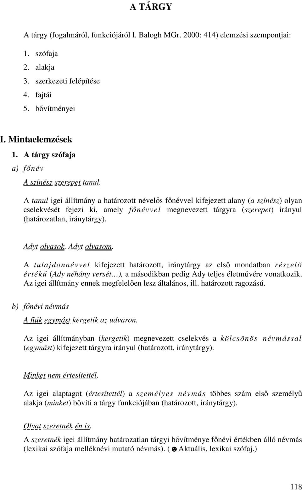 A tanul igei állítmány a határozott névelıs fınévvel kifejezett alany (a színész) olyan cselekvését fejezi ki, amely fınévvel megnevezett tárgyra (szerepet) irányul (határozatlan, iránytárgy).