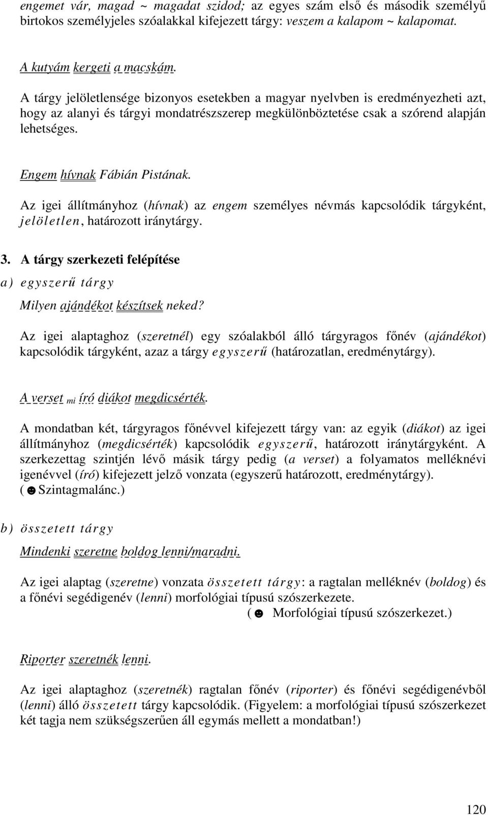 Engem hívnak Fábián Pistának. Az igei állítmányhoz (hívnak) az engem személyes névmás kapcsolódik tárgyként, jelöletlen, határozott iránytárgy. 3.