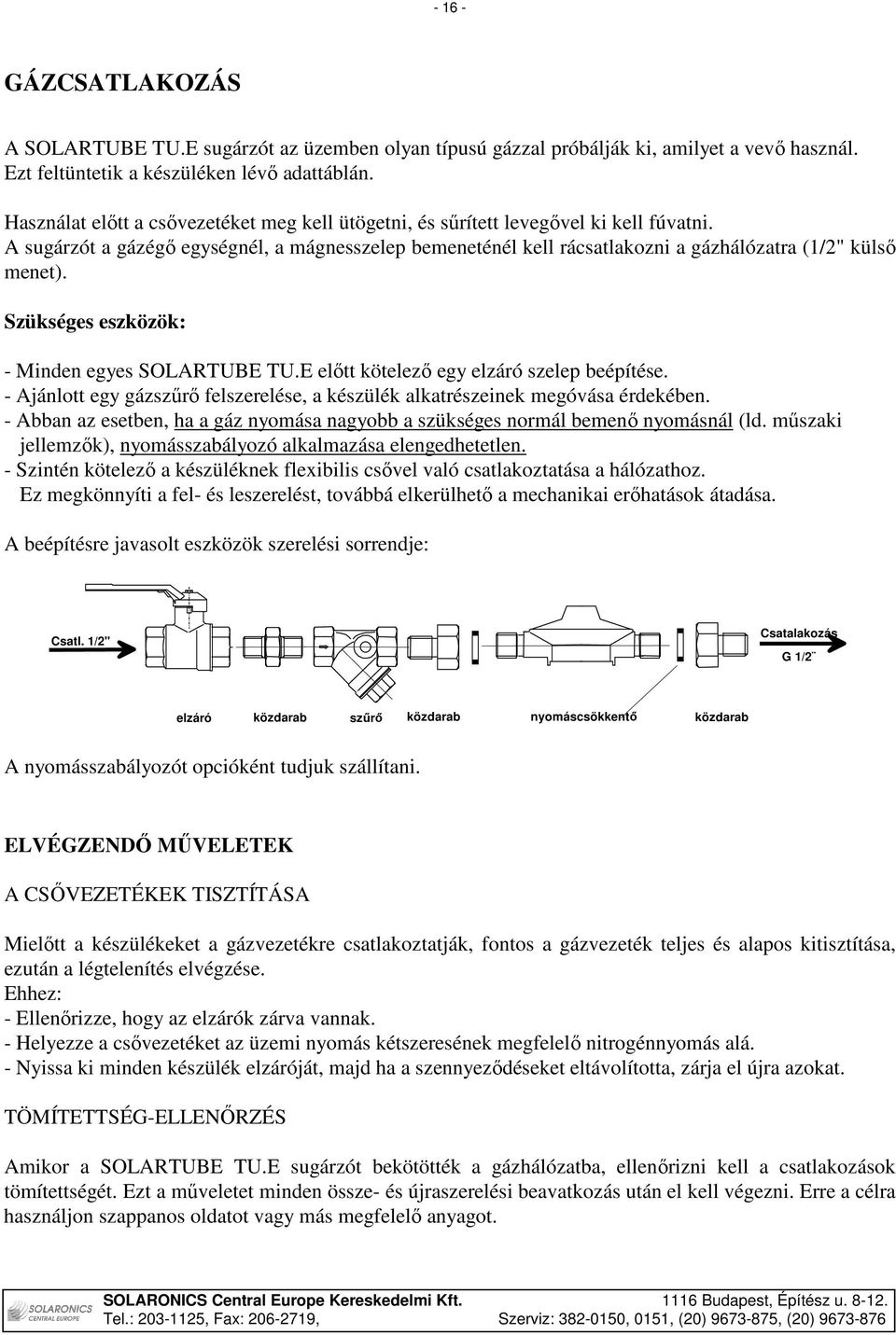 Szükséges eszközök: - Minden egyes SOLARTUBE TU.E elıtt kötelezı egy elzáró szelep beépítése. - Ajánlott egy gázszőrı felszerelése, a készülék alkatrészeinek megóvása érdekében.
