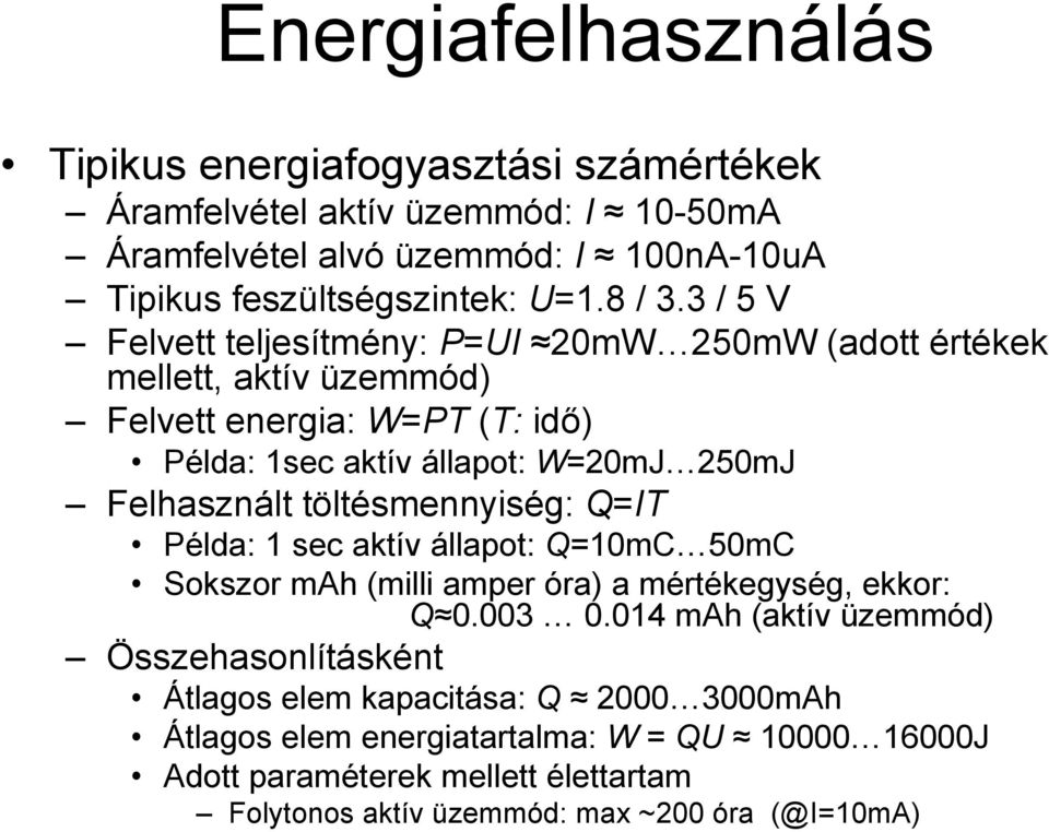 3 / 5 V Felvett teljesítmény: P=UI 20mW 250mW (adott értékek mellett, aktív üzemmód) Felvett energia: W=PT (T: idő) Példa: 1sec aktív állapot: W=20mJ 250mJ Felhasznált