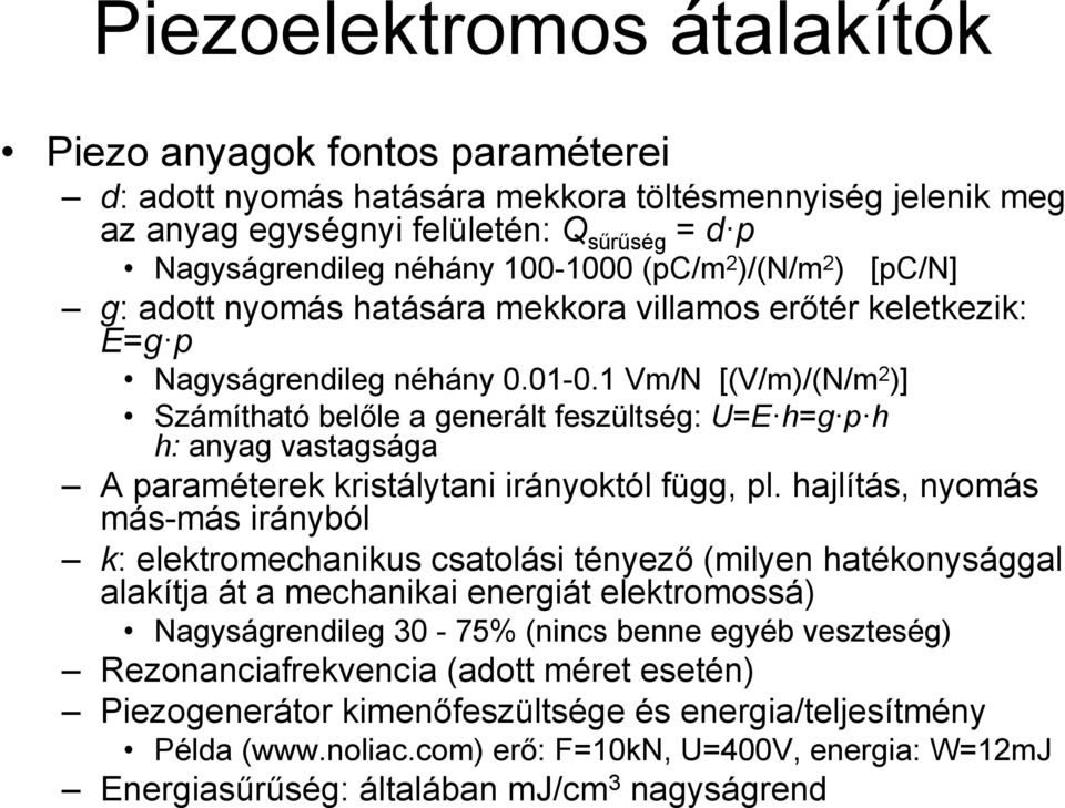 1 Vm/N [(V/m)/(N/m 2 )] Számítható belőle a generált feszültség: U=Eh=gph h: anyag vastagsága A paraméterek kristálytani irányoktól függ, pl.