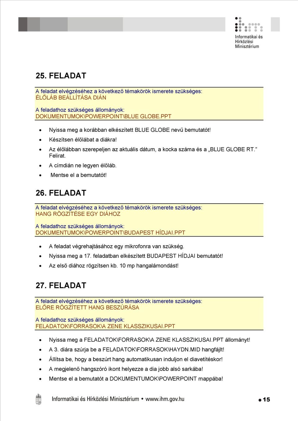 FELADAT HANG RÖGZÍTÉSE EGY DIÁHOZ DOKUMENTUMOK\POWERPOINT\BUDAPEST HÍDJAI.PPT A feladat végrehajtásához egy mikrofonra van szükség. Nyissa meg a 17. feladatban elkészített BUDAPEST HÍDJAI bemutatót!