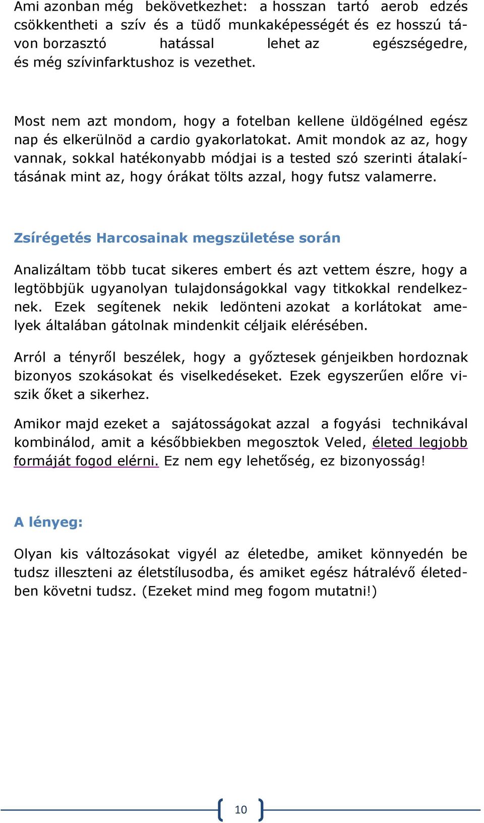 Amit mondok az az, hogy vannak, sokkal hatékonyabb módjai is a tested szó szerinti átalakításának mint az, hogy órákat tölts azzal, hogy futsz valamerre.