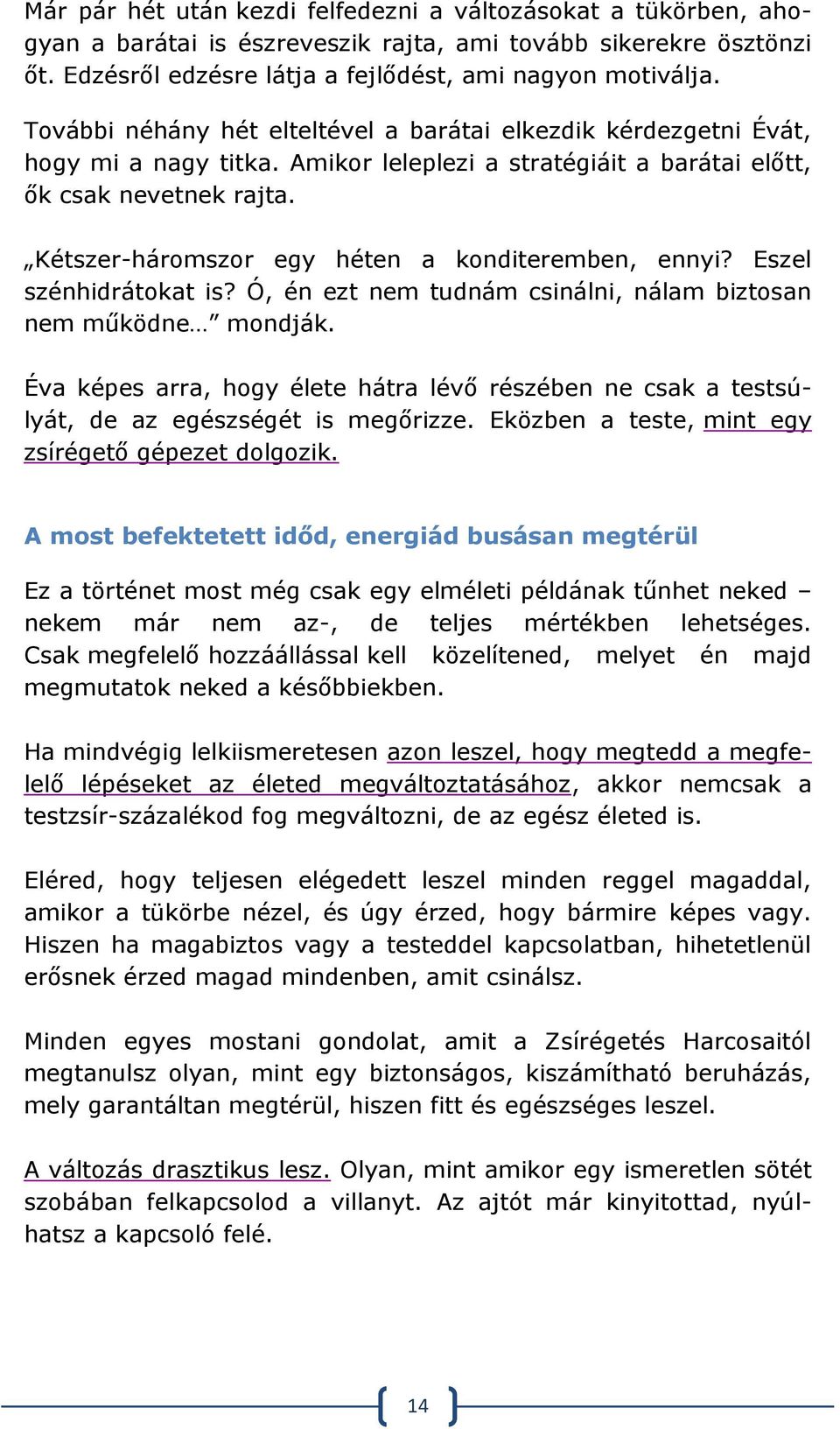 Kétszer-háromszor egy héten a konditeremben, ennyi? Eszel szénhidrátokat is? Ó, én ezt nem tudnám csinálni, nálam biztosan nem működne mondják.