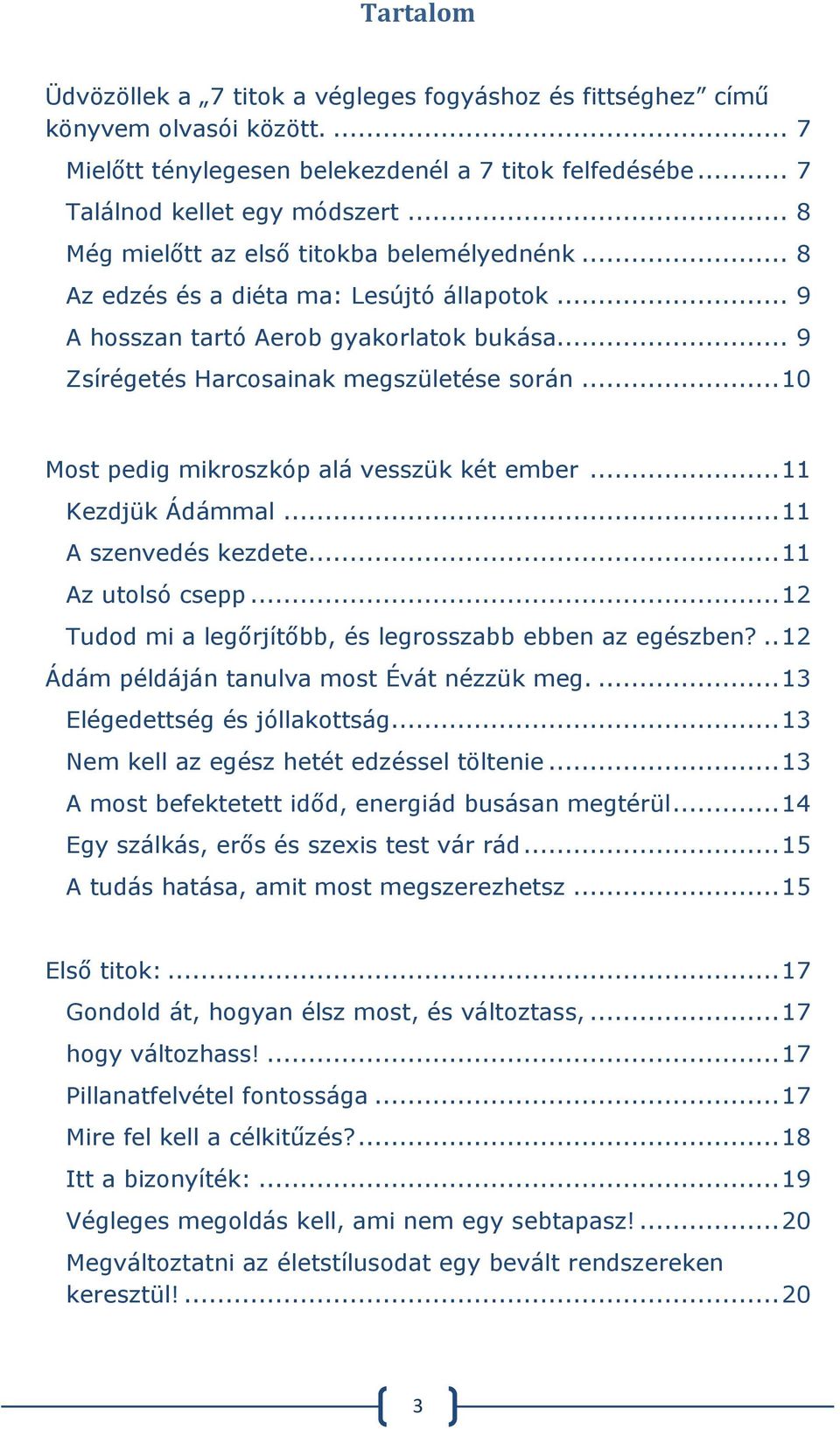 .. 10 Most pedig mikroszkóp alá vesszük két ember... 11 Kezdjük Ádámmal... 11 A szenvedés kezdete... 11 Az utolsó csepp... 12 Tudod mi a legőrjítőbb, és legrosszabb ebben az egészben?