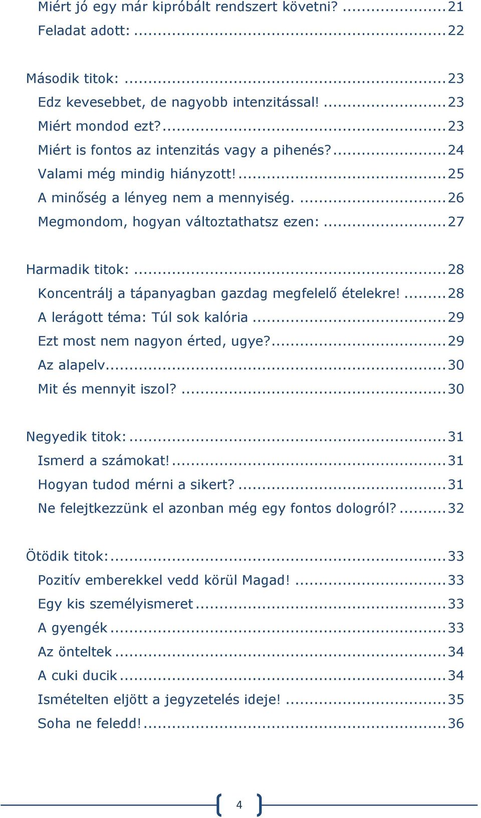 .. 28 Koncentrálj a tápanyagban gazdag megfelelő ételekre!... 28 A lerágott téma: Túl sok kalória... 29 Ezt most nem nagyon érted, ugye?... 29 Az alapelv... 30 Mit és mennyit iszol?