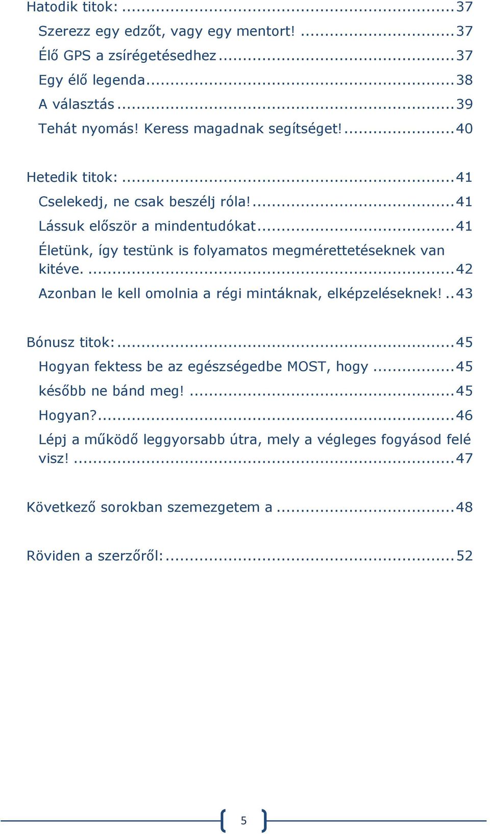 .. 41 Életünk, így testünk is folyamatos megmérettetéseknek van kitéve.... 42 Azonban le kell omolnia a régi mintáknak, elképzeléseknek!.. 43 Bónusz titok:.
