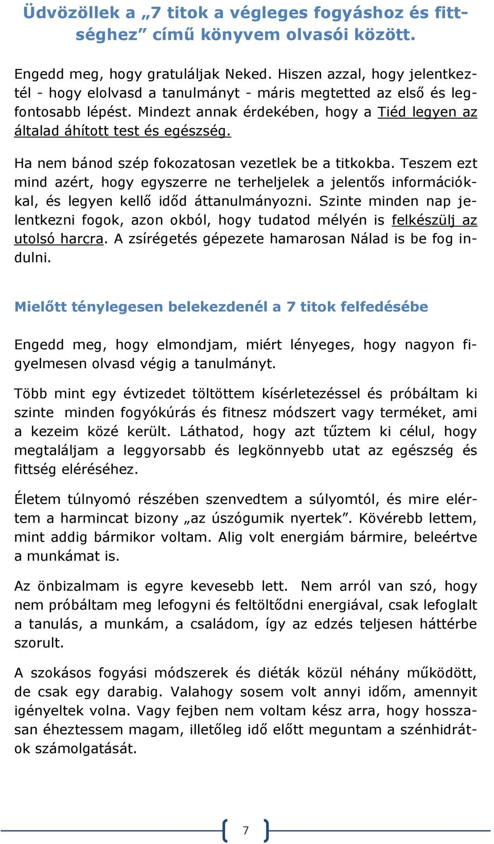 Ha nem bánod szép fokozatosan vezetlek be a titkokba. Teszem ezt mind azért, hogy egyszerre ne terheljelek a jelentős információkkal, és legyen kellő időd áttanulmányozni.