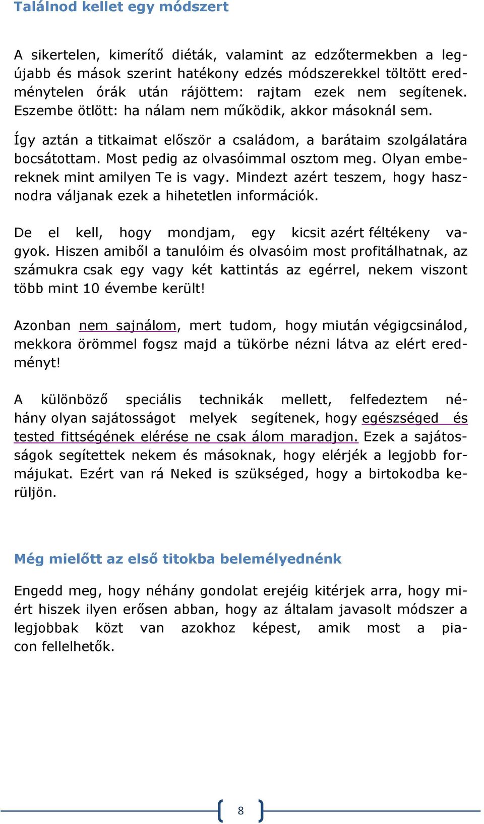 Olyan embereknek mint amilyen Te is vagy. Mindezt azért teszem, hogy hasznodra váljanak ezek a hihetetlen információk. De el kell, hogy mondjam, egy kicsit azért féltékeny vagyok.