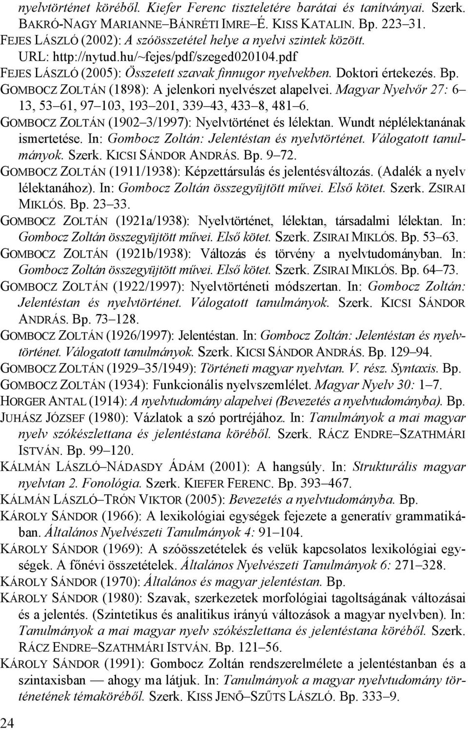 GOMBOCZ ZOLTÁN (1898): A jelenkori nyelvészet alapelvei. Magyar Nyelvır 27: 6 13, 53 61, 97 103, 193 201, 339 43, 433 8, 481 6. GOMBOCZ ZOLTÁN (1902 3/1997): Nyelvtörténet és lélektan.