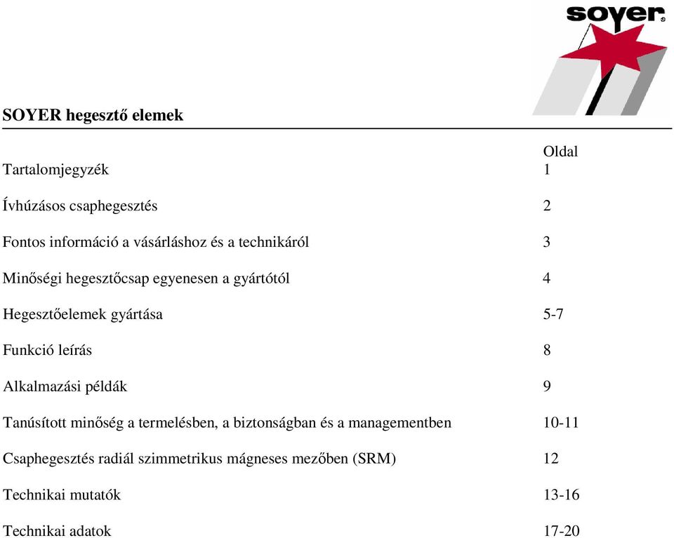 leírás 8 Alkalmazási példák 9 Tanúsított minőség a termelésben, a biztonságban és a managementben 10-11