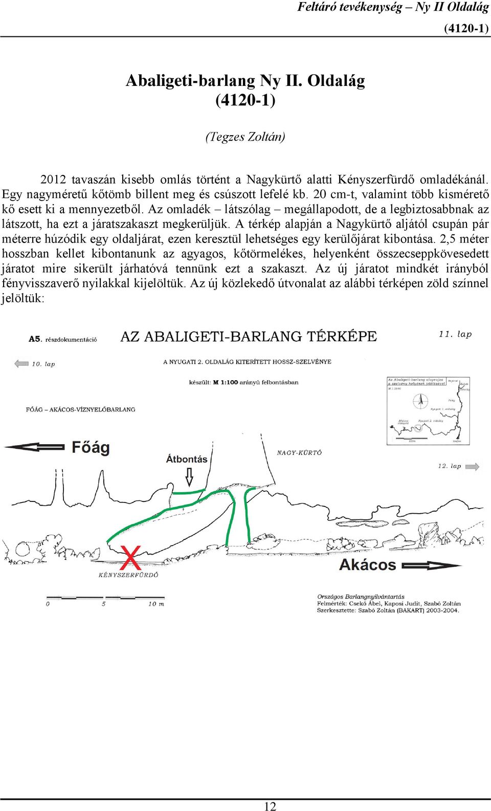 Az omladék látszólag megállapodott, de a legbiztosabbnak az látszott, ha ezt a járatszakaszt megkerüljük.