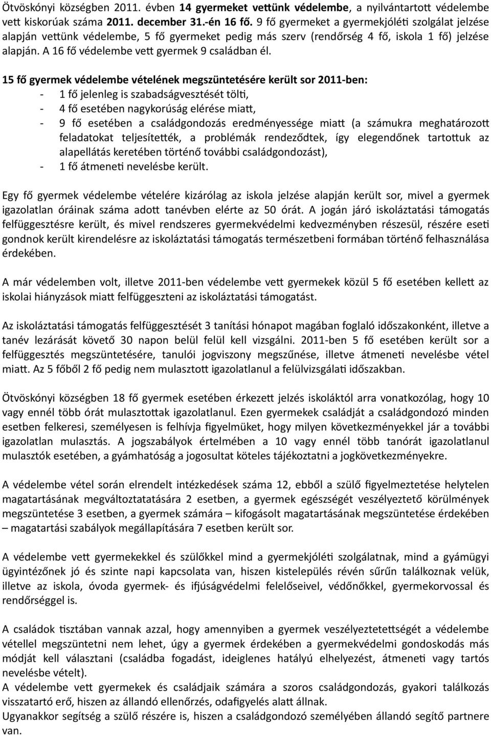 15 fő gyermek védelembe vételének megszüntetésére került sor 2011-ben: - 1 fő jelenleg is szabadságvesztését tölt, - 4 fő esetében nagykorúság elérése miat, - 9 fő esetében a családgondozás