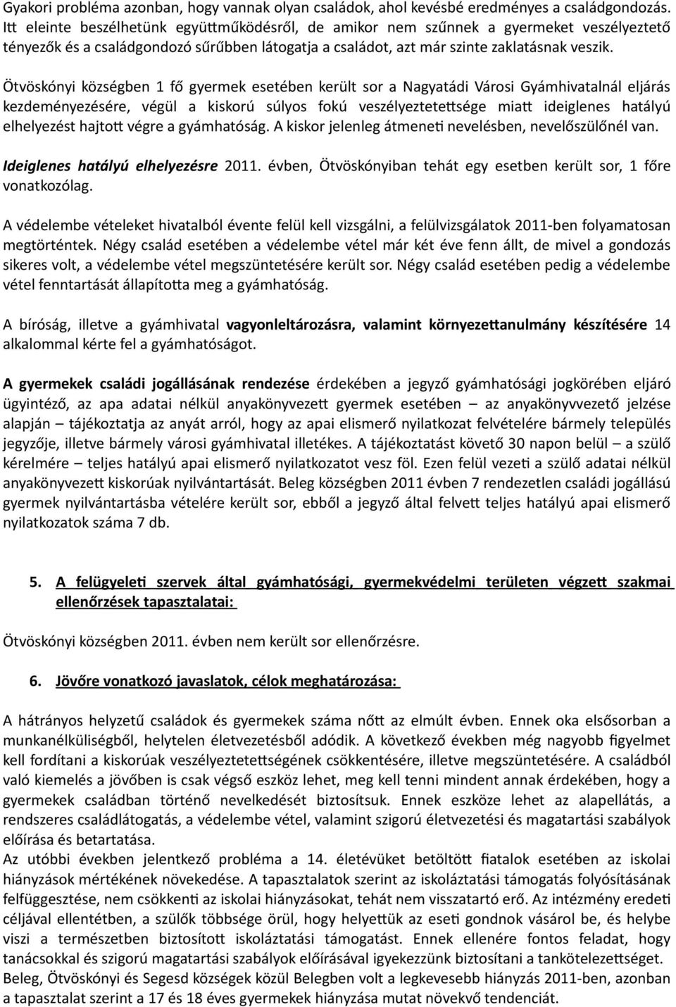 Ötvöskónyi községben 1 fő gyermek esetében került sor a Nagyatádi Városi Gyámhivatalnál eljárás kezdeményezésére, végül a kiskorú súlyos fokú veszélyeztetetsége miat ideiglenes hatályú elhelyezést