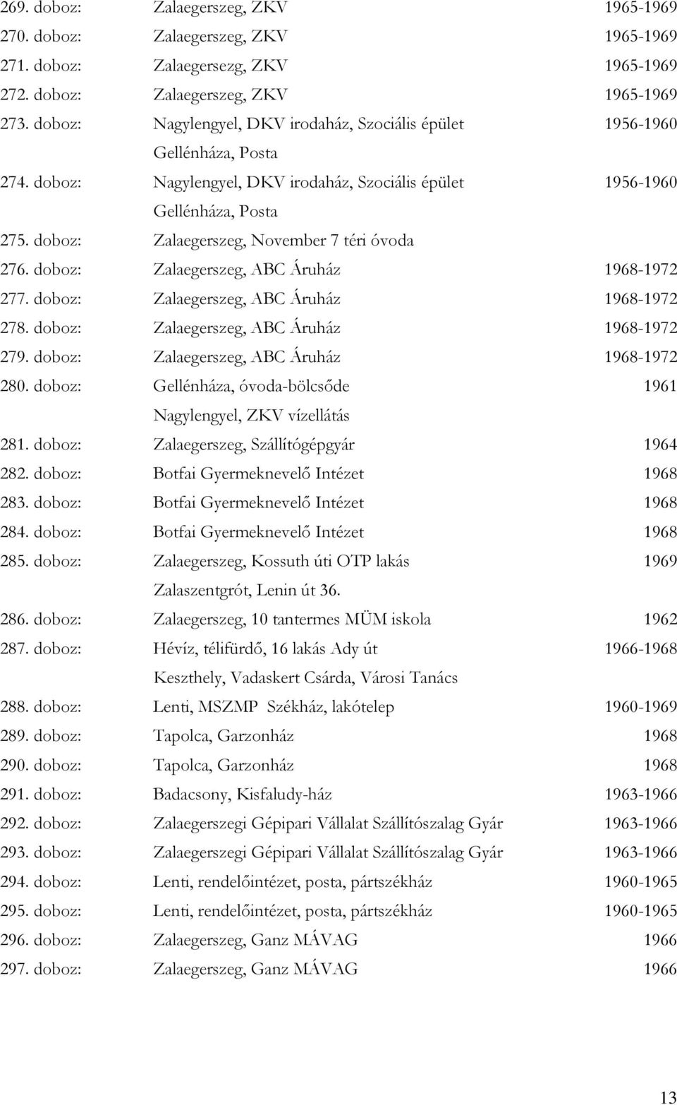 doboz: Zalaegerszeg, November 7 téri óvoda 276. doboz: Zalaegerszeg, ABC Áruház 1968-1972 277. doboz: Zalaegerszeg, ABC Áruház 1968-1972 278. doboz: Zalaegerszeg, ABC Áruház 1968-1972 279.