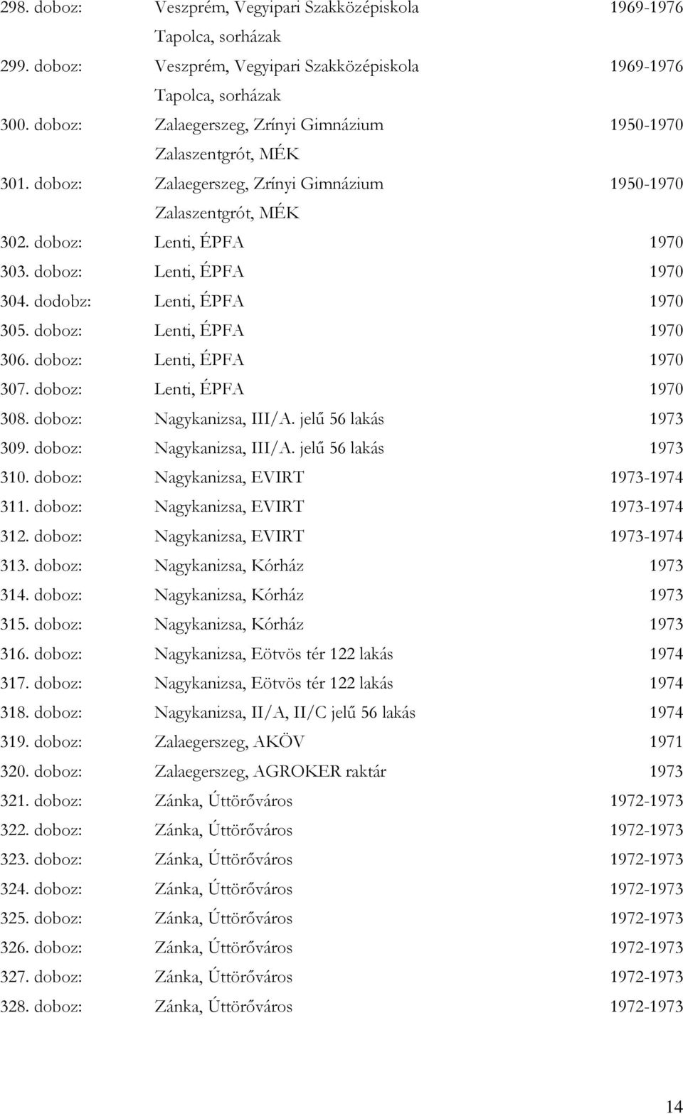 doboz: Lenti, ÉPFA 1970 304. dodobz: Lenti, ÉPFA 1970 305. doboz: Lenti, ÉPFA 1970 306. doboz: Lenti, ÉPFA 1970 307. doboz: Lenti, ÉPFA 1970 308. doboz: Nagykanizsa, III/A. jelű 56 lakás 1973 309.