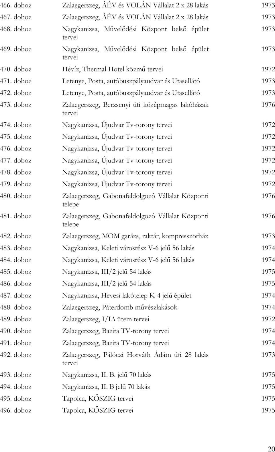 doboz Letenye, Posta, autóbuszpályaudvar és Utasellátó 1973 473. doboz Zalaegerszeg, Berzsenyi úti középmagas lakóházak tervei 474. doboz Nagykanizsa, Újudvar Tv-torony tervei 1972 475.