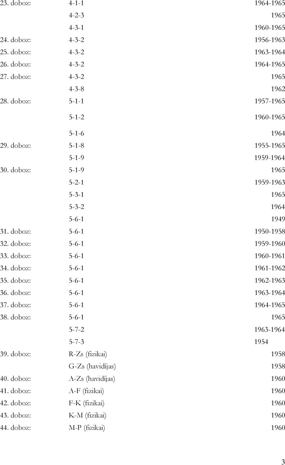 doboz: 5-6-1 1959-1960 33. doboz: 5-6-1 1960-1961 34. doboz: 5-6-1 1961-1962 35. doboz: 5-6-1 1962-1963 36. doboz: 5-6-1 1963-1964 37. doboz: 5-6-1 1964-1965 38.