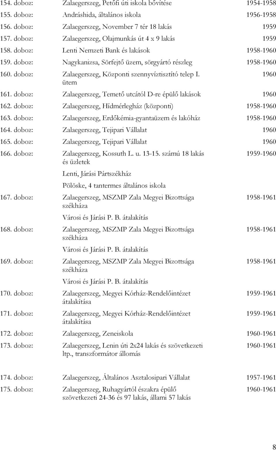 doboz: Zalaegerszeg, Központi szennyvíztisztító telep I. ütem 161. doboz: Zalaegerszeg, Temető utcától D-re épülő lakások 1960 162. doboz: Zalaegerszeg, Hídmérlegház (központi) 1958-1960 163.