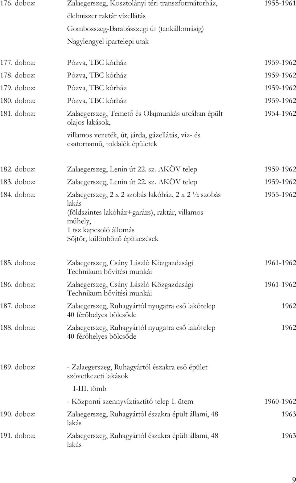 doboz: Zalaegerszeg, Temető és Olajmunkás utcában épült olajos lakások, villamos vezeték, út, járda, gázellátás, víz- és csatornamű, toldalék épületek 1954-1962 182. doboz: Zalaegerszeg, Lenin út 22.