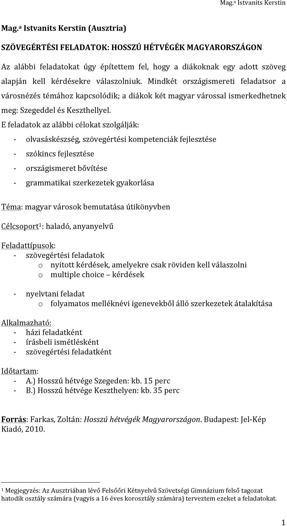 E feladatok az alábbi célokat szolgálják: - olvasáskészség, szövegértési kompetenciák fejlesztése - szókincs fejlesztése - országismeret bővítése - grammatikai szerkezetek gyakorlása Téma: magyar