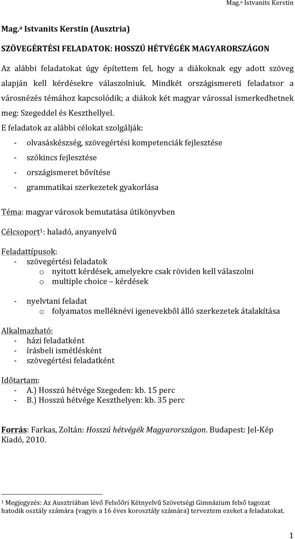 E feladatok az alábbi célokat szolgálják: - olvasáskészség, szövegértési kompetenciák fejlesztése - szókincs fejlesztése - országismeret bővítése - grammatikai szerkezetek gyakorlása Téma: magyar