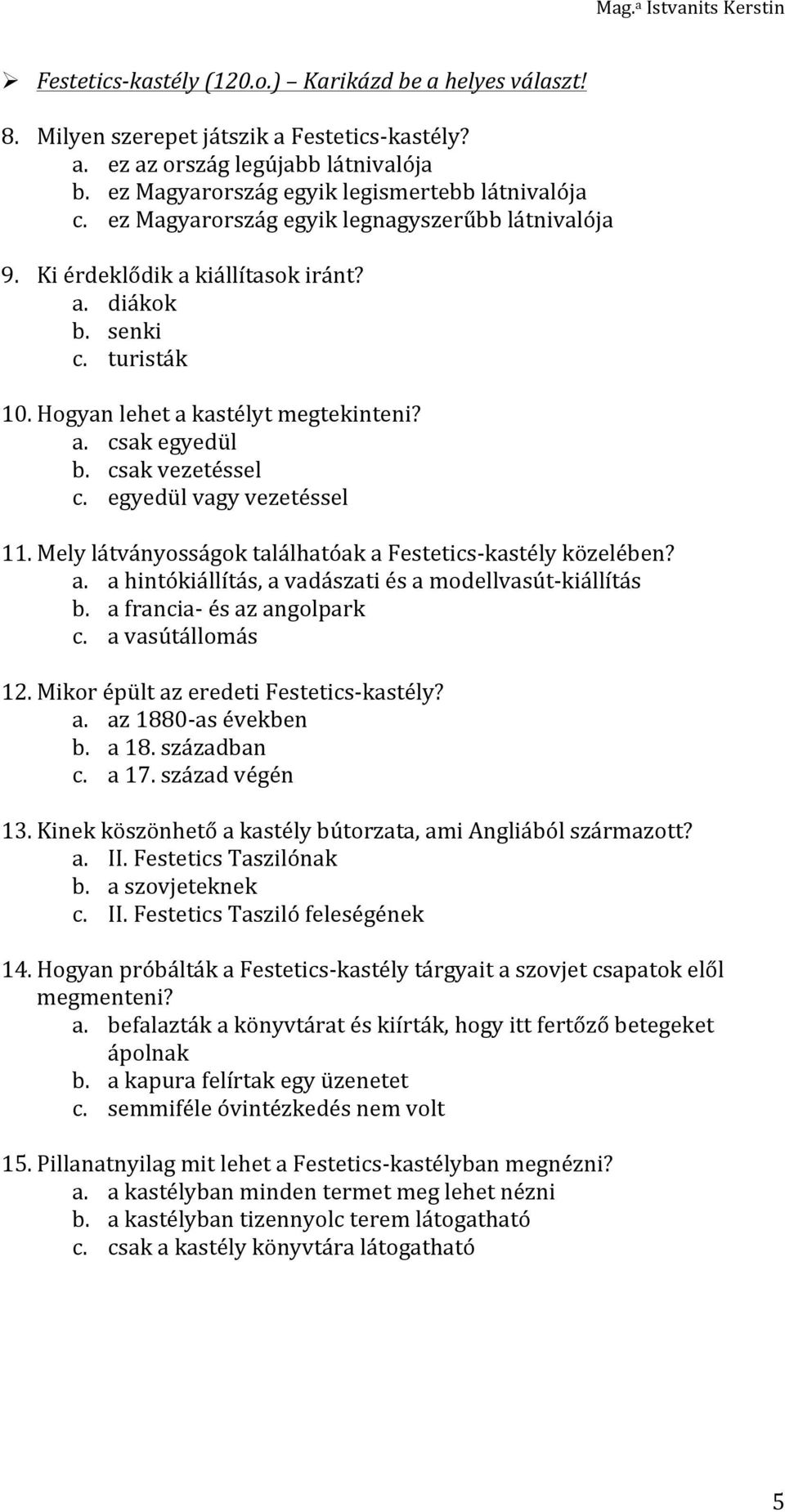 egyedül vagy vezetéssel 11. Mely látványosságok találhatóak a Festetics- kastély közelében? a. a hintókiállítás, a vadászati és a modellvasút- kiállítás b. a francia- és az angolpark c.