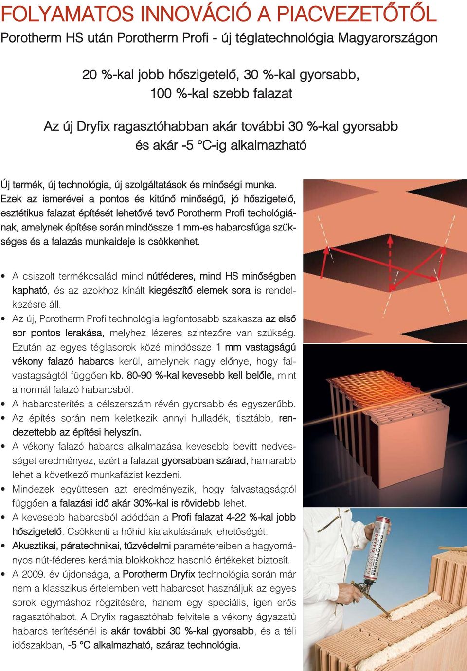 Ezek az ismerévei a pontos és kitûnõ minõségû, jó hõszigetelõ, esztétikus falazat építését lehetõvé tevõ Porotherm Profi techológiának, amelynek építése során mindössze 1 mm-es habarcsfúga szükséges