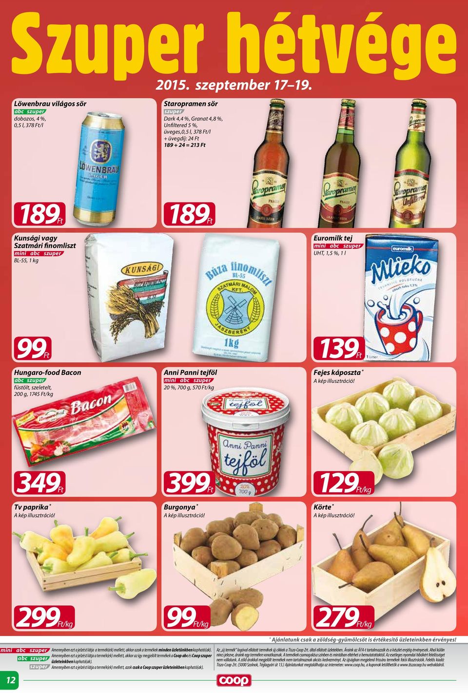 UHT, 1,5 %, 1 l Hungaro-food Bacon füstölt, szeletelt, 200 g, 1745 Ft/kg Anni Panni tejföl mini 20 %, 700 g, 570 Ft/kg 139Ft Fejes káposzta 349Ft Tv paprika 3 Burgonya 129Ft/kg Körte /kg /kg 279Ft/kg