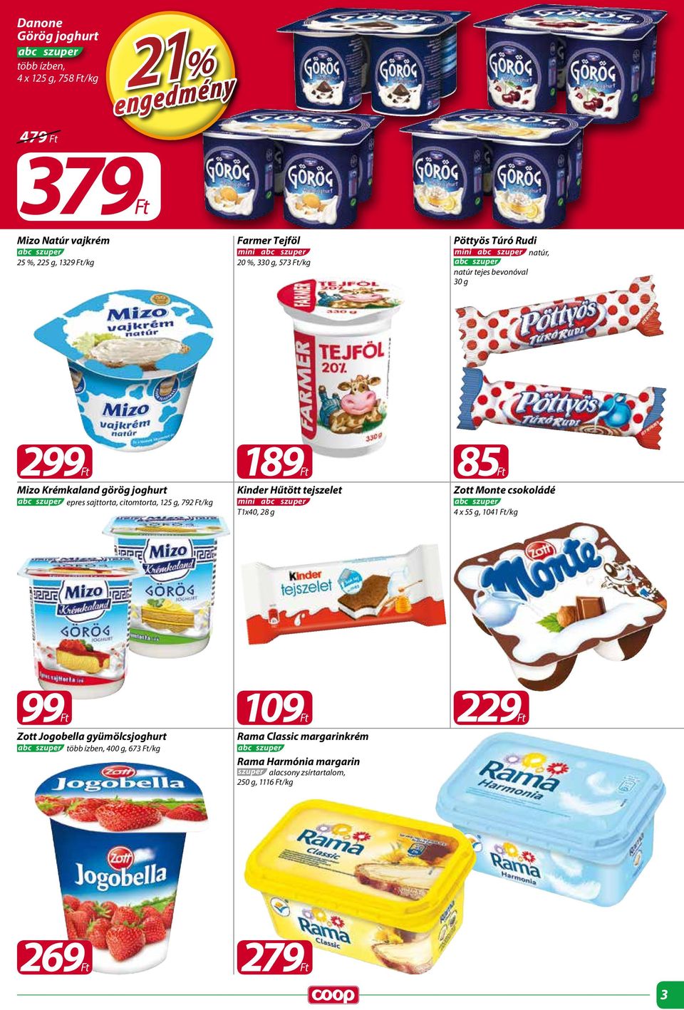 citomtorta, 125 g, 792 Ft/kg 189Ft Kinder Hűtött tejszelet mini T1x40, 28 g 85Ft Zott Monte csokoládé 4 x 55 g, 1041 Ft/kg Zott Jogobella