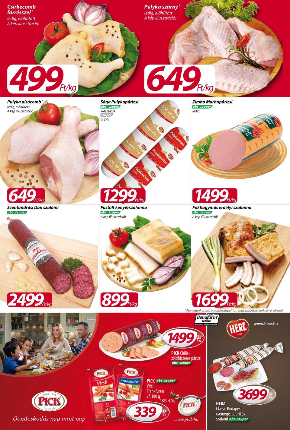 24/kg 8/kg 16/kg Ajánlatunk csak a baromfi húspulttal rendelkező üzleteinkben érvényes! 1499 PICK Chiliszöldfűszeres párizsi www.herz.