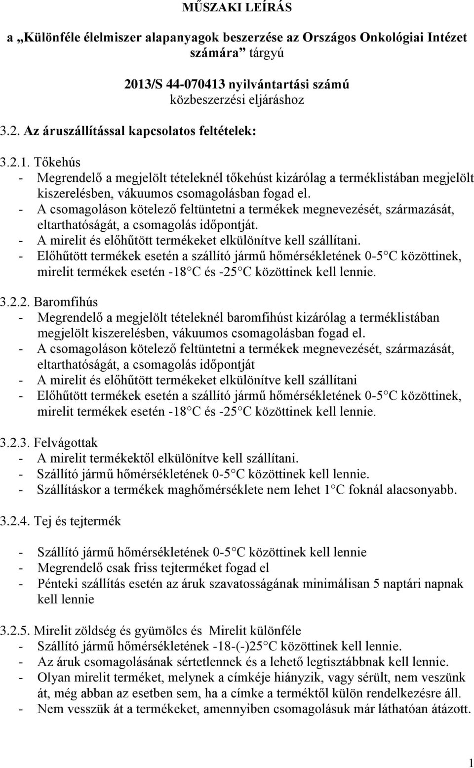 - A csomagoláson kötelező feltüntetni a termékek megnevezését, származását, eltarthatóságát, a csomagolás időpontját. - A mirelit és előhűtött termékeket elkülönítve kell szállítani.